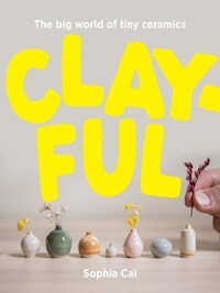 Clayful The big world of tiny ceramics /anglais