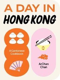 A Day in Hong Kong A Cantonese Cookbook /anglais