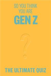 So You Think You're Gen Z ? The ultimate quiz /anglais