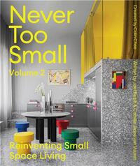 NEVER TOO SMALL VOL.2 : REINVENTING SMALL SPACE LIVING /ANGLAIS