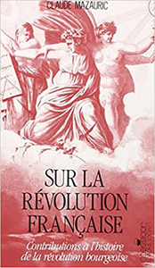 SUR LA REVOLUTION FRANCAISE - CONTRIBUTIONS A L'HISTOIRE DE LA REVOLUTION BOURGEOISE