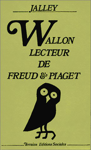 WALLON, LECTEUR DE FREUD ET PIAGET - TROIS ETUDES SUIVIES DES TEXTES DE WALLON SUR LA PSYCHANALYSE E