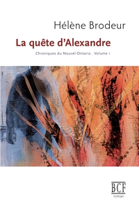 La quête d'Alexandre: Chroniques du Nouvel-Ontario, tome 1