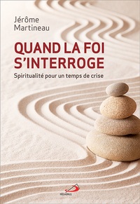 QUAND LA FOI S'INTERROGE. SPIRITUALITE POUR UN TEMPS DE CRIS