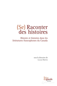 Se raconter des histoires: Histoire et histoires dans les littératures francophones du Canada