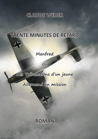 TRENTE MINUTES DE RETARD - MANFRED OU LES TRIBULATIONS D'UN ALLEMAND EN MISSION