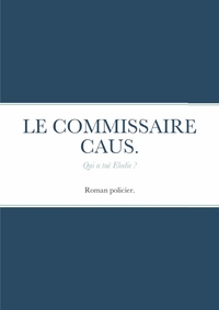 LE COMMISSAIRE CAUS . - QUI A TUE ELODIE ?