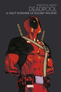 DEADPOOL : IL FAUT SOIGNER LE SOLDAT WILSON - MARVEL - LES GRANDES SAGAS