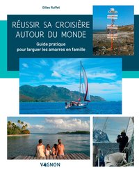 REUSSIR SA CROISIERE AUTOUR DU MONDE - GUIDE PRATIQUE POUR LARGUER LES AMARRES EN FAMILLE