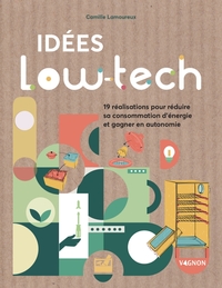 IDEES LOW-TECH : 19 REALISATIONS FACILES POUR ECONOMISER L'ENERGIE ET GAGNER EN AUTONOMIE