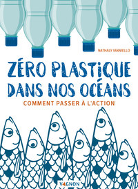 ZERO PLASTIQUE DANS NOS OCEANS : COMMENT PASSER A L'ACTION