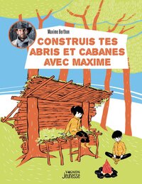 CONSTRUIS TES ABRIS ET CABANES AVEC MAXIME