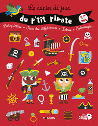 CAHIER DE JEUX DU P'TIT PIRATE - LABYRINTHES, JEUX DES DIFFERENCES, INTRUS, COLORIAGES