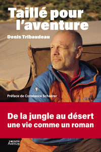 Taillé pour l'aventure - Denis Tribaudeau : récits d'un grand baroudeur