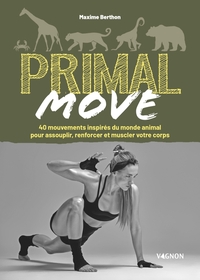 PRIMAL MOVE - 40 MOUVEMENTS INSPIRES DU MONDE ANIMAL POUR ASSOUPLIR, RENFORCER ET MUSCLER VOTRE COPR