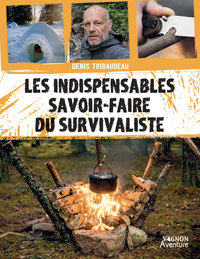 LES INDISPENSABLES SAVOIR-FAIRE DU SURVIVALISTE