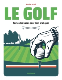 LE GOLF - TOUTES LES BASES POUR BIEN PRATIQUER