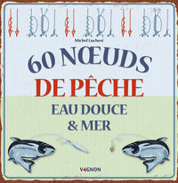 60 NOEUDS DE PECHE EAU DOUCE & MER