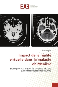 IMPACT DE LA RE ALITE VIRTUELLE DANS LA MALADIE DE MENIERE - ETUDE PILOTE : L'IMPACT DE LA RE ALITE