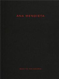 Ana Mendieta: Back to the Source /anglais