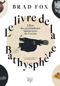 LE LIVRE DE LA BATHYSPHERE - EFFETS DES PROFONDEURS LUMINEUSES DE L'OCEAN