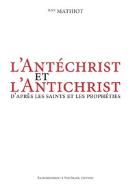 L'antéchrist et l'antichrist, d'après les saints et les prophéties - L390