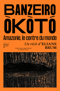 BANZEIRO OKOTO - L'AMAZONIE, LE CENTRE DU MONDE