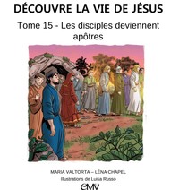 Découvre la vie de Jésus, tome 15 - les disciples deviennent apôtres - L415