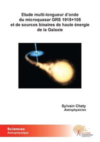 Etude multi longueur d'onde du microquasar grs 1915+105 et de sources binaires de haute énergie de la galaxie