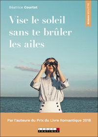 VISE LE SOLEIL SANS TE BRULER LES AILES - PAR L'AUTEUR DU PRIX DU LIVRE ROMANTIQUE 2018