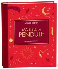 MA BIBLE DU PENDULE - EDITION DE LUXE - LE GUIDE DE REFERENCE
