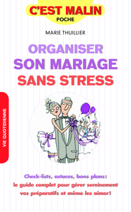 ORGANISER SON MARIAGE SANS STRESS - CHECK-LIST, ASTUCES, BONS PLANS : LE GUIDE COMPLET POUR GERER SE