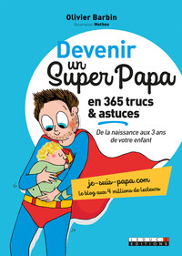 DEVENIR UN SUPER PAPA EN 365 TRUCS ET ASTUCES - DE LA NAISSANCE AUX 3 ANS DE VOTRE ENFANT