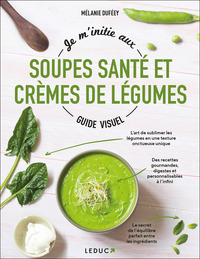 JE M'INITIE AUX SOUPES SANTE ET CREMES DE LEGUMES - GUIDE VISUEL