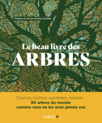 LE BEAU LIVRE DES ARBRES - SCIENCE, MYTHES, SYMBOLES, HISTOIRE...... 90 ARBRES DU MONDE COMME VOUS N