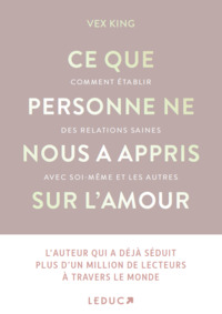 CE QUE PERSONNE NE NOUS A APPRIS SUR L'AMOUR - COMMENT ETABLIR DES RELATIONS SAINES AVEC SOI-MEME ET