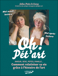 OH ! PET'ART - AMOUR, SEXE, POTES, FAMILLE... COMMENT RELATIVISER SA VIE GRACE A L'HISTOIRE DE L'ART