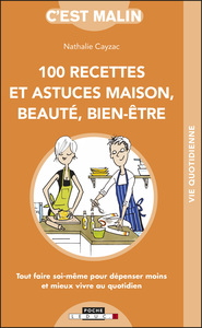CENT RECETTES ET ASTUCES MAISON, BEAUTE, BIEN-ETRE, C'EST MALIN - TOUT FAIRE SOI-MEME POUR DEPENSER