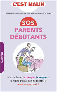 SOS PARENTS DEBUTANTS, MALIN - NOURIR BEBE, LE CHANGER, LE SOIGNER ... LE MODE D'EMPLOI INDISPENSABL