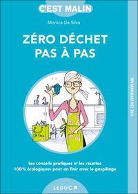 ZERO DECHET PAS-A-PAS, C'EST MALIN - LES CONSEILS PRATIQUES ET LES RECETTES 100% ECOLOGIQUES POUR EN