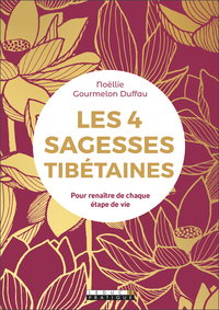 LES 4 SAGESSES TIBETAINES - POUR RENAITRE DE CHAQUE ETAPE DE VIE