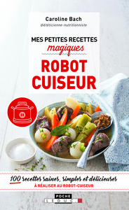 MES PETITES RECETTES MAGIQUES AU ROBOT CUISEUR - 100 RECETTES SAINES, SIMPLES ET DELICIEUSES A REALI