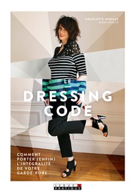 LE DRESSING CODE - COMMENT PORTER (ENFIN) L'INTEGRALITE DE VOTRE GARDE-ROBE