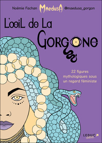 L'OEIL DE LA GORGONE - 22 FIGURES MYTHOLOGIQUES SOUS UN REGARD FEMINISTE