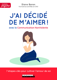 J'AI DECIDE DE M'AIMER ! - AVEC LA COMMUNICATION NON VIOLENTE 7 ETAPES-CLES POUR CULTIVER L'AMOUR DE