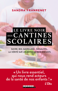 LE LIVRE NOIR DES CANTINES SCOLAIRES - SUCRE, BIO, GASPILLAGE, INEGALITES ... LA VERITE SUR LES REPA