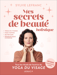 MES SECRETS DE BEAUTE HOLISTIQUE - YOGA DU VISAGE, FACE-TAPING, NUTRITION, ENERGETIQUE CHINOISE