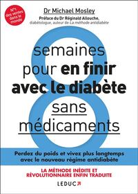 HUIT SEMAINES POUR EN FINIR AVEC LE DIABETE, SANS MEDICAMENTS - PERDEZ DU POIDS ET VIVEZ PLUS LONGTE