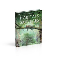 HABITATS SAUVAGES - A LA DECOUVERTE DES FASCINANTS ECOSYSTEMES DU MONDE