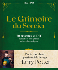 LE GRIMOIRE DU SORCIER - 70 RECETTES ET DIY AUTOUR DES PLUS GRANDS UNIVERS FANTASTIQUES